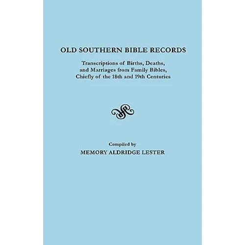 Old Southern Bible Records. Transcriptions of Births, Deaths, and Marriages from Family Bibles, Chiefly of the 18th and 19th Centuries - Paperback