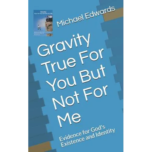 Gravity True For You But Not For Me: Evidence for God's Existence and Identity - Paperback