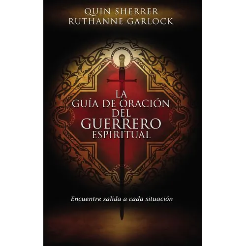La Guía de Oración del Guerrero Espiritual: Encuentre Salida a Cada Situación = The Spiritual Warrior's Prayer Guide - Paperback