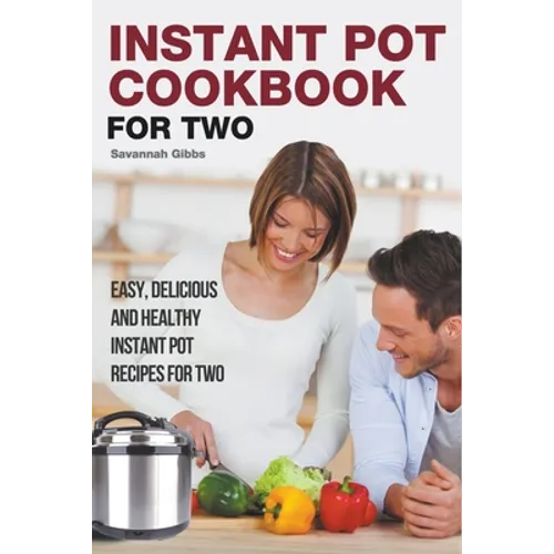 Instant Pot Cookbook for Two: Easy, Delicious and Healthy Instant Pot Recipes for Two - Paperback