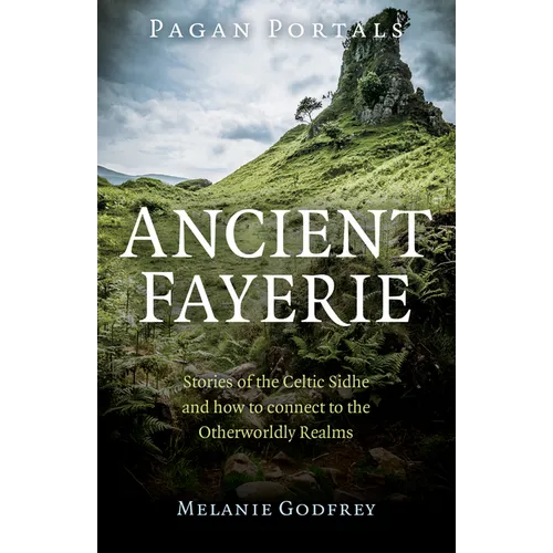 Pagan Portals - Ancient Fayerie: Stories of the Celtic Sidhe and How to Connect to the Otherworldly Realms - Paperback