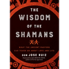 Wisdom of the Shamans: What the Ancient Masters Can Teach Us about Love and Life - Paperback