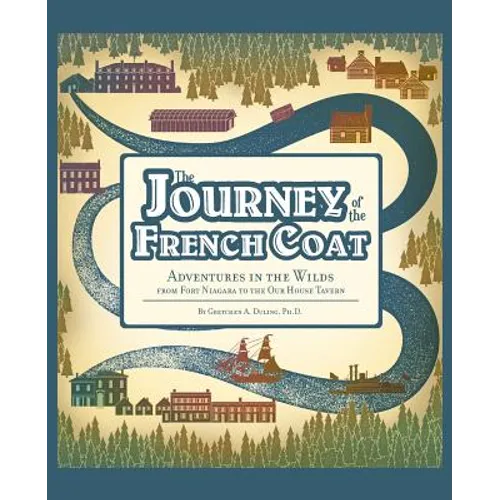 Journey of the French Coat: Adventures in the Wilds from Fort Niagara to the Our House Tavern - Paperback