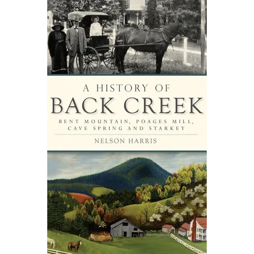 A History of Back Creek: Bent Mountain, Poages Mill, Cave Spring and Starkey - Hardcover