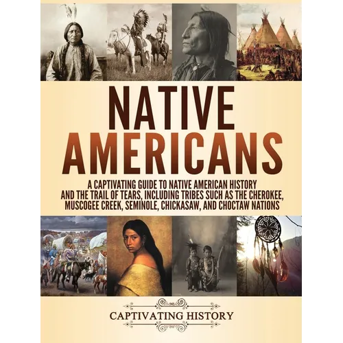 Native Americans: A Captivating Guide to Native American History and the Trail of Tears, Including Tribes Such as the Cherokee, Muscogee Creek, Semino - Hardcover