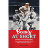 Beauty at Short: Dave Bancroft, the Most Unlikely Hall of Famer and His Wild Times in Baseball's First Century - Paperback