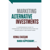 Marketing Alternative Investments: A Comprehensive Guide to Fundraising and Investor Relations for Private Equity and Hedge Funds - Hardcover