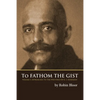 To Fathom the Gist: Volume 1 - Approaches to the Writings of G. I. Gurdjieff - Paperback