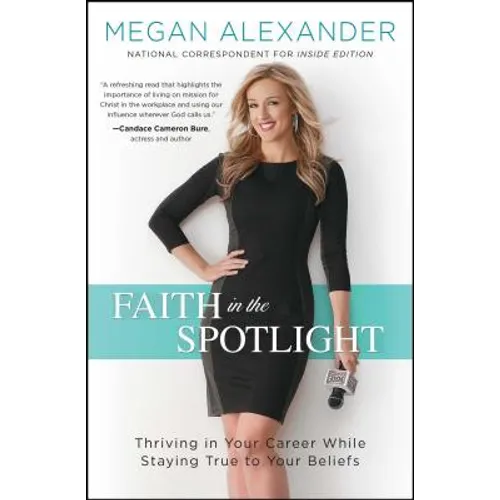 Faith in the Spotlight: Thriving in Your Career While Staying True to Your Beliefs - Paperback