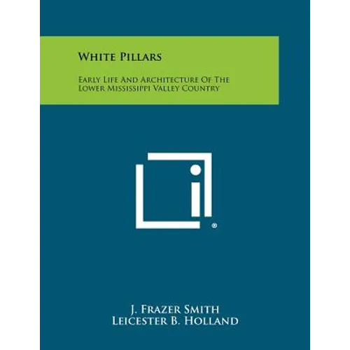 White Pillars: Early Life And Architecture Of The Lower Mississippi Valley Country - Paperback