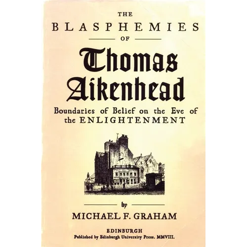 The Blasphemies of Thomas Aikenhead: Boundaries of Belief on the Eve of the Enlightenment - Paperback