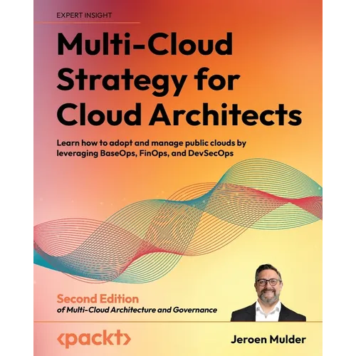Multi-Cloud Strategy for Cloud Architects - Second Edition: Learn how to adopt and manage public clouds by leveraging BaseOps, FinOps, and DevSecOps - Paperback