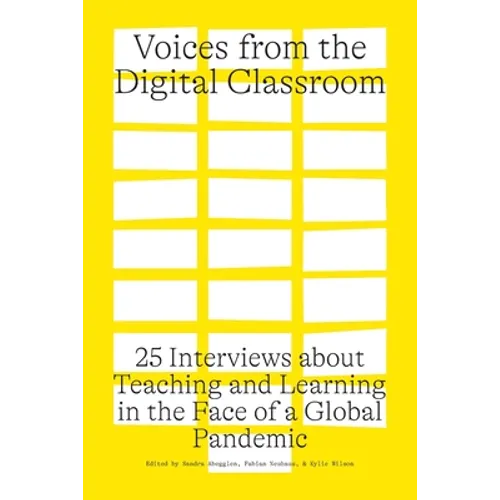 Voices from the Digital Classroom: 25 Interviews about Teaching and Learning in the Face of a Global Pandemic - Paperback