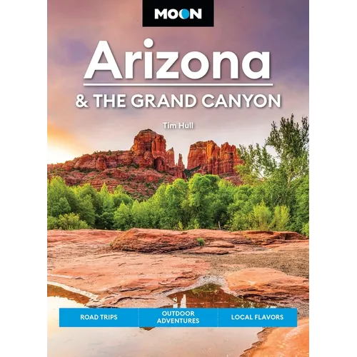 Moon Arizona & the Grand Canyon: Road Trips, Outdoor Adventures, Local Flavors - Paperback