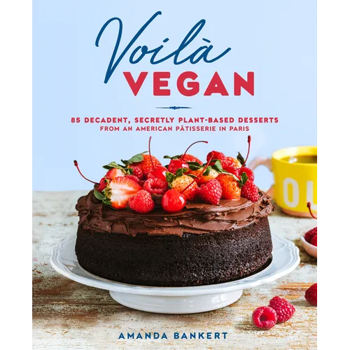 Voilà Vegan: 85 Decadent, Secretly Plant-Based Desserts from an American Pâtisserie in Paris: A Baking Book - Hardcover