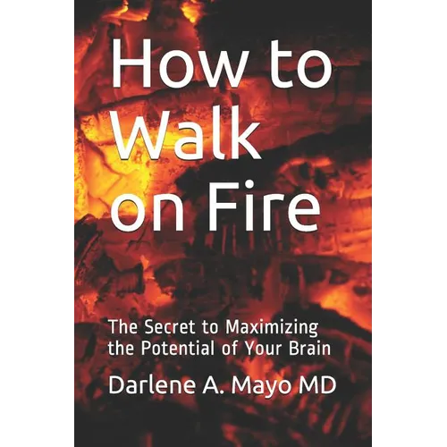 How to Walk on Fire: The Secret to Maximizing the Potential of Your Brain - Paperback