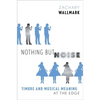 Nothing But Noise: Timbre and Musical Meaning at the Edge - Hardcover