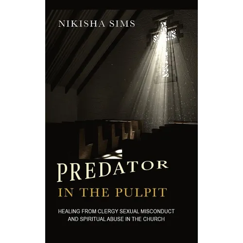 Predator In The Pulpit: Healing From Clergy Sexual Misconduct And Spiritual Abuse In The Church - Hardcover
