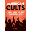 American Cults: Cabals, Corruption, and Charismatic Leaders - Hardcover