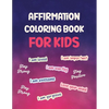Affirmation Coloring Book For Kids: Affirmations Coloring Book for Kids - Paperback