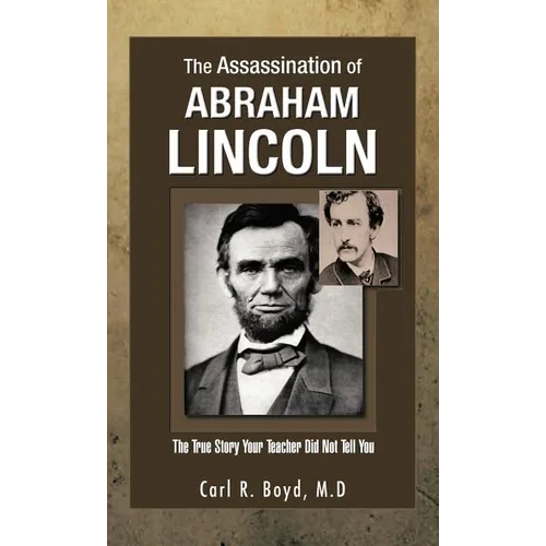 The Assassination of Abraham Lincoln: The True Story Your Teacher Did Not Tell You - Hardcover