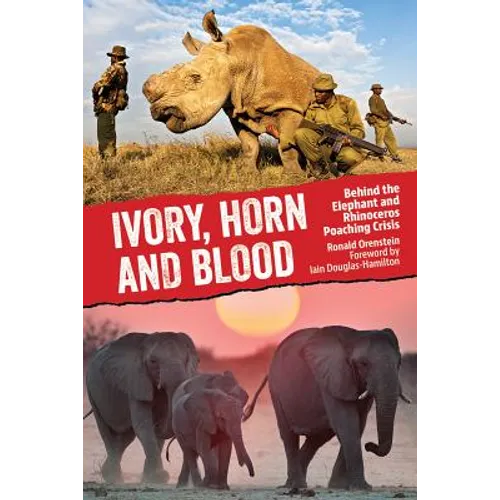 Ivory, Horn and Blood: Behind the Elephant and Rhinoceros Poaching Crisis - Hardcover