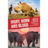 Ivory, Horn and Blood: Behind the Elephant and Rhinoceros Poaching Crisis - Hardcover