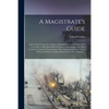 A Magistrate's Guide; and Citizen's Counsellor: Being a Digested Abstract of Those Laws of the State of Maryland Most Necessary to Be Known, and Most - Paperback