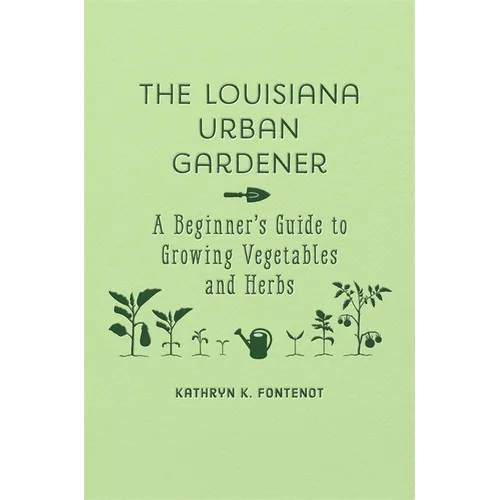 The Louisiana Urban Gardener: A Beginner's Guide to Growing Vegetables and Herbs - Hardcover