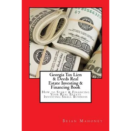 Georgia Tax Lien & Deeds Real Estate Investing & Financing Book: How to Start & Financing Your Real Estate Investing Small Business - Paperback