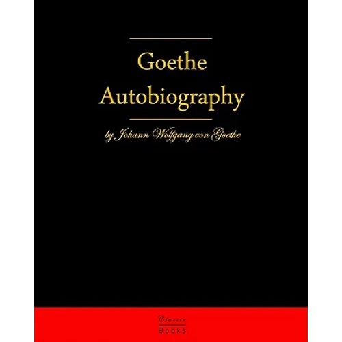 Autobiography By Johann Wolfgang Von Goethe: Autobiography Truth And Fiction Relating To My Life - Paperback