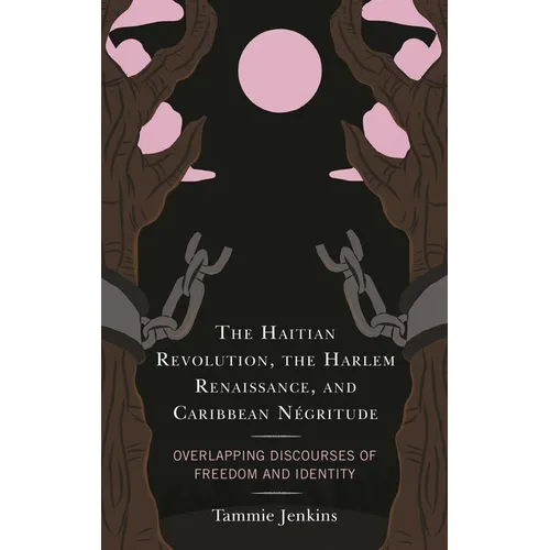The Haitian Revolution, the Harlem Renaissance, and Caribbean Négritude: Overlapping Discourses of Freedom and Identity - Hardcover