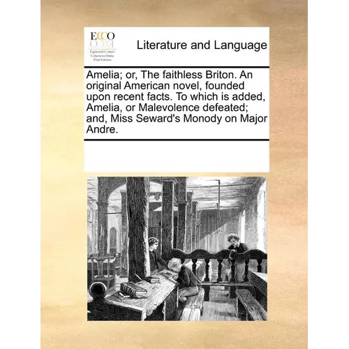Amelia; or, The faithless Briton. An original American novel, founded upon recent facts. To which is added, Amelia, or Malevolence defeated; and, Miss - Paperback