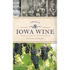 A History of Iowa Wine: Vines on the Prairie - Hardcover