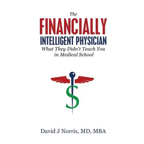The Financially Intelligent Physician: What They Didn't Teach You in Medical School - Paperback