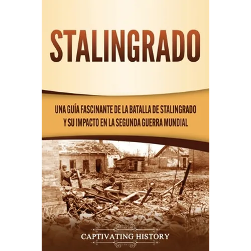 Stalingrado: Una guía fascinante de la batalla de Stalingrado y su impacto en la Segunda Guerra Mundial - Paperback