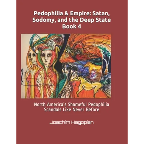 Pedophilia & Empire: Satan, Sodomy, and the Deep State Book 4: North America's Shameful Pedophilia Scandals Like Never Before - Paperback