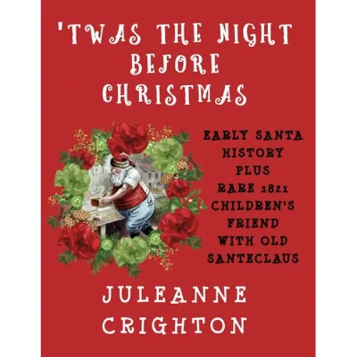 'Twas the Night Before Christmas: Early Santa History Plus Rare 1821 Children's Friend with Old Santeclaus - Hardcover