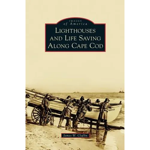Lighthouses and Life Saving Along Cape Cod - Hardcover