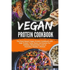 Vegan Protein Cookbook: The Plant Based Vegan Protein Cookbook with High Protein Tasty Meals And Snacks For Athletes, Bodybuilders and an Ever - Paperback