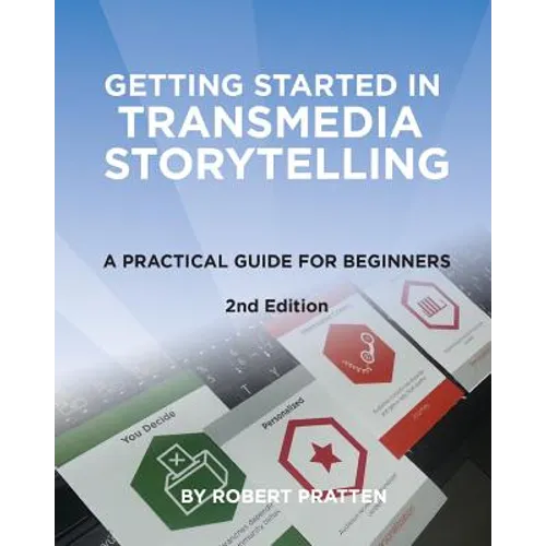 Getting Started in Transmedia Storytelling: A Practical Guide for Beginners 2nd Edition - Paperback