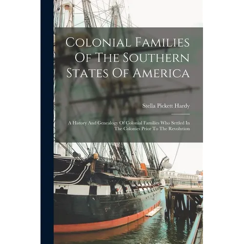 Colonial Families Of The Southern States Of America: A History And Genealogy Of Colonial Families Who Settled In The Colonies Prior To The Revolution - Paperback