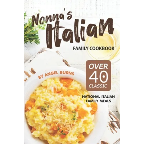 Nonna's Italian Family Cookbook: Over 40 Classic National Italian Family Meals - Paperback