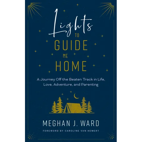 Lights to Guide Me Home: A Journey Off the Beaten Track in Life, Love, Adventure, and Parenting - Paperback