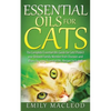 Essential Oils for Cats: The Complete Essential Oils Guide for Cats! Protect Your Beloved Family Member from Diseases and Illnesses by Using Es - Paperback