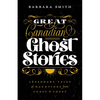 Great Canadian Ghost Stories: Legendary Tales of Hauntings from Coast to Coast - Paperback