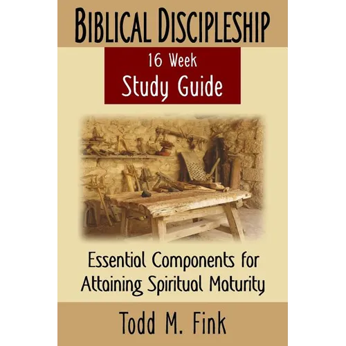 Biblical Discipleship Study Guide: Essential Components for Attaining Spiritual Maturity - Paperback