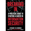 Breaking IN: A Practical Guide to Starting a Career in Information Security - Paperback