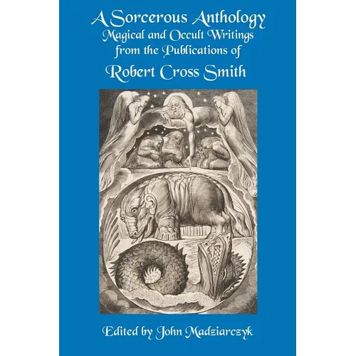 A Sorcerous Anthology: Magical and Occult Writings from the Publications of Robert Cross Smith - Paperback
