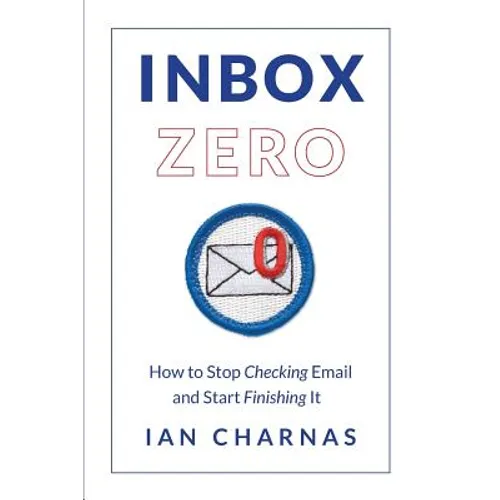 Inbox Zero: How to Stop Checking Email and Start Finishing It - Paperback